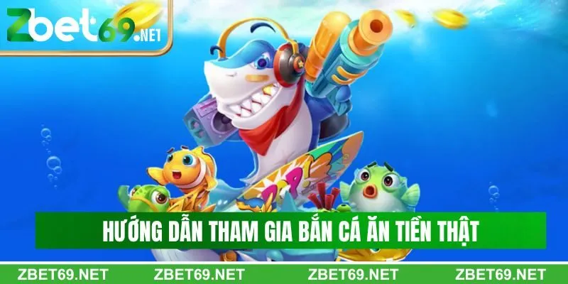 Hướng dẫn tham gia bắn cá ăn tiền thật Zbet đơn giản