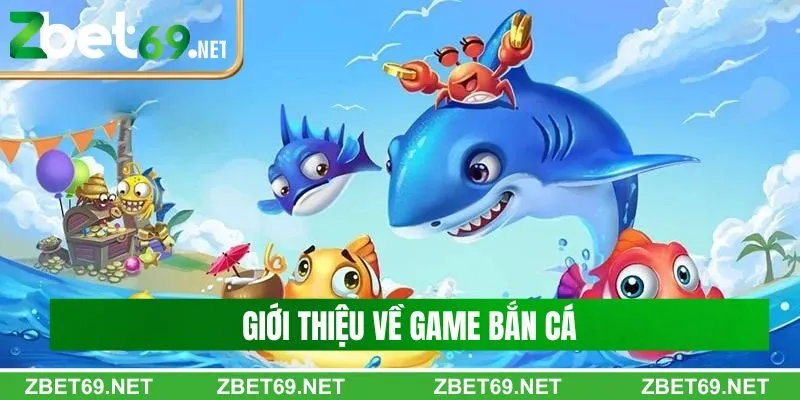 Giới thiệu tổng quát về game bắn cá