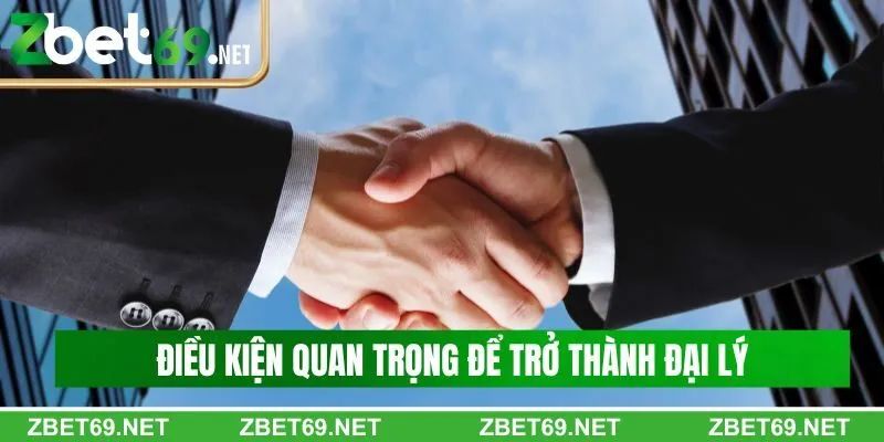 Điều kiện quan trọng để trở thành đại lý