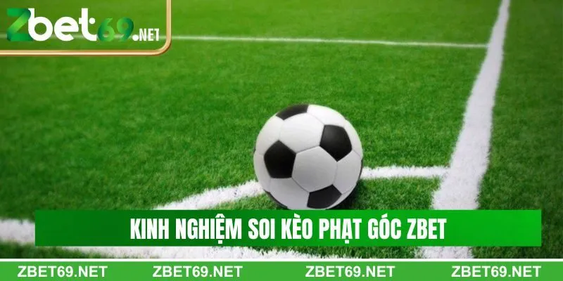 Kinh nghiệm soi kèo góc Zbet hiệu quả từ cao thủ