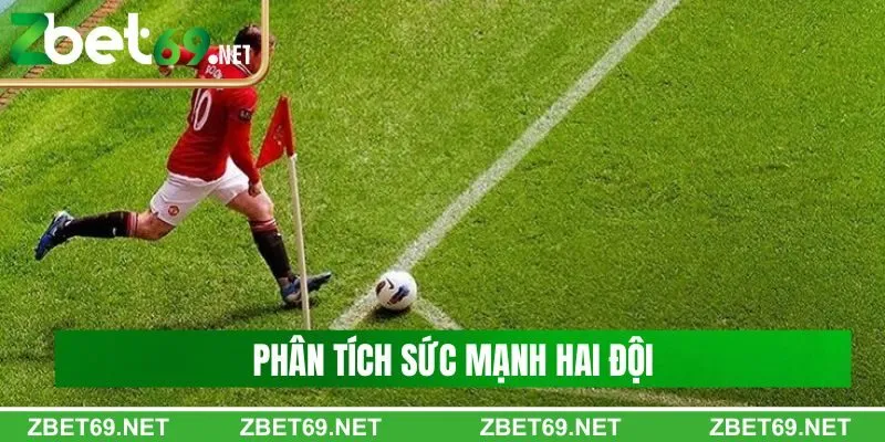 Phân tích sức mạnh hai đội