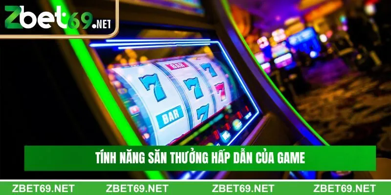 Tổng hợp các tính năng săn thưởng hấp dẫn của game